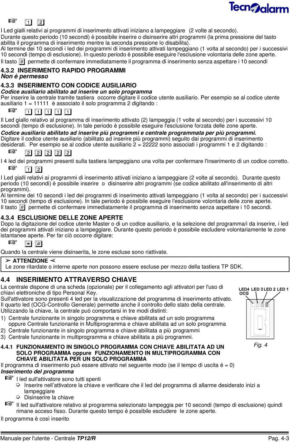 Al termine dei 10 secondi i led dei programmi di inserimento attivati lampeggiano (1 volta al secondo) per i successivi 10 secondi (tempo di esclusione).