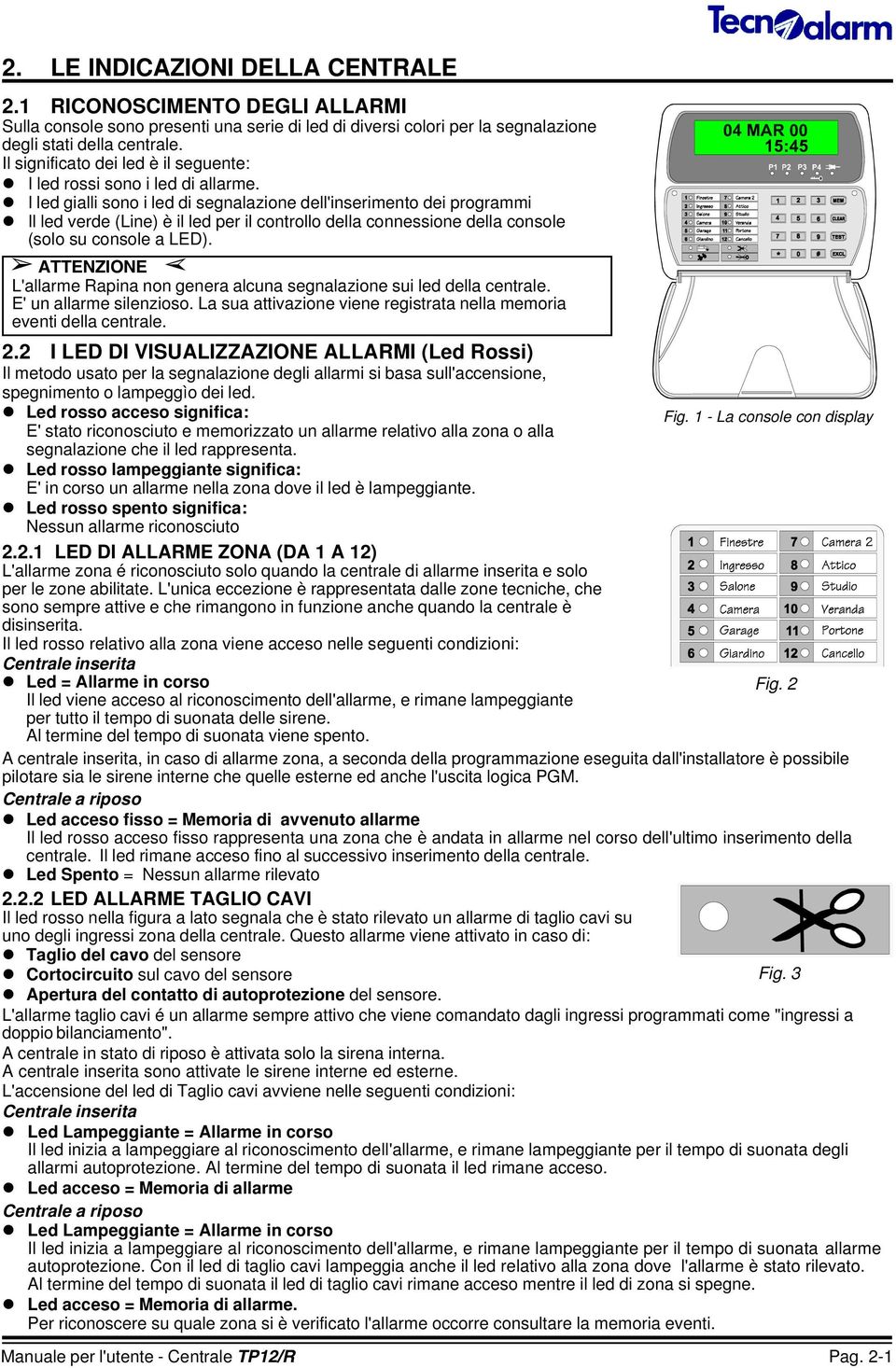 l I led gialli sono i led di segnalazione dell'inserimento dei programmi l Il led verde (Line) è il led per il controllo della connessione della console (solo su console a LED).