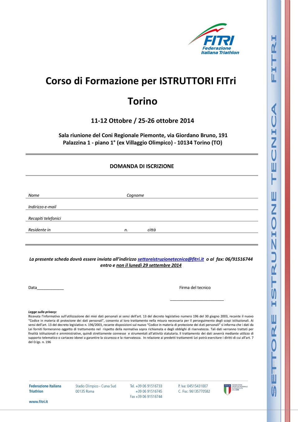 it o al fax: 06/91516744 entro e non il lunedì 29 settembre 2014 Data Firma del tecnico Legge sulla privacy: Ricevuta l informativa sull utilizzazione dei miei dati personali ai sensi dell art.