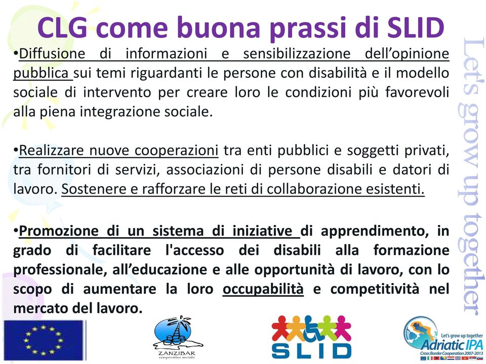 Realizzare nuove cooperazioni tra enti pubblici e soggetti privati, tra fornitori di servizi, associazioni di persone disabili e datori di lavoro.