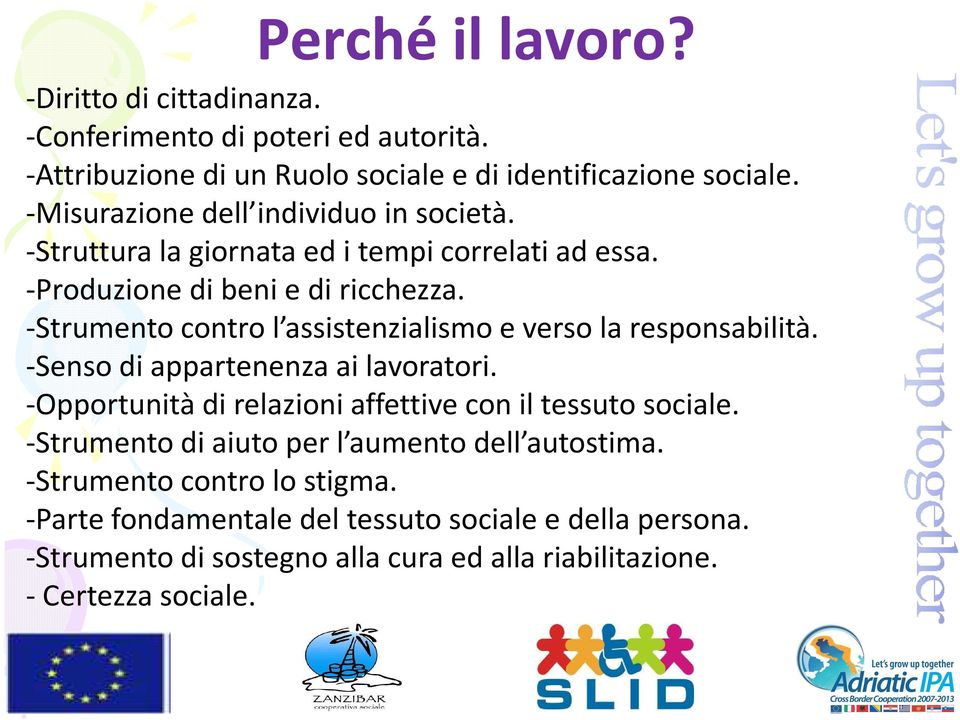 -Strumento contro l assistenzialismo e verso la responsabilità. -Senso di appartenenza ai lavoratori. -Opportunità di relazioni affettive con il tessuto sociale.