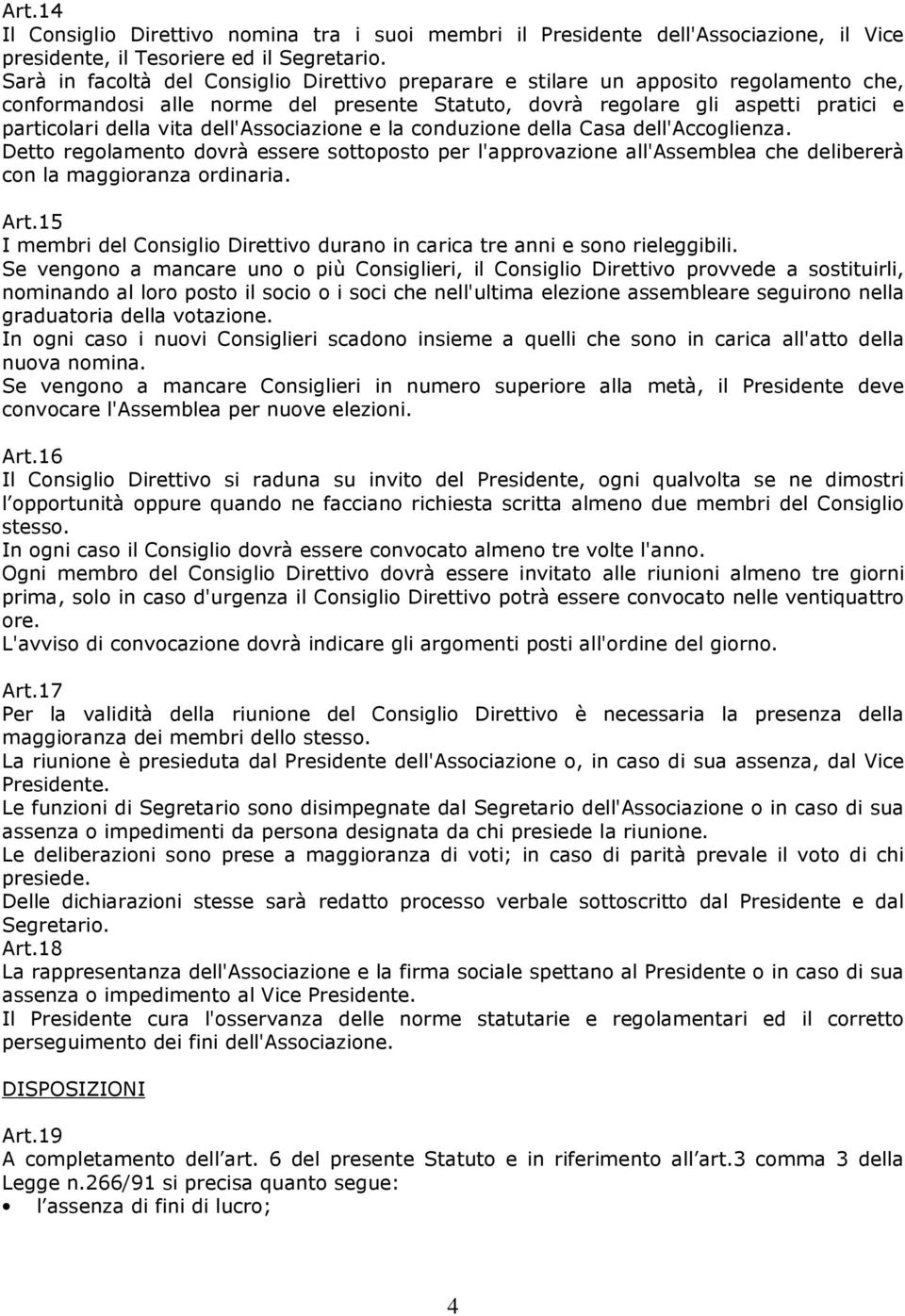 dell'associazione e la conduzione della Casa dell'accoglienza. Detto regolamento dovrà essere sottoposto per l'approvazione all'assemblea che delibererà con la maggioranza ordinaria. Art.