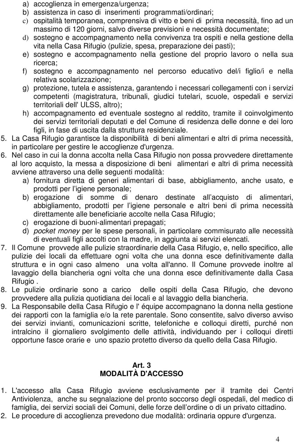 pasti); e) sostegno e accompagnamento nella gestione del proprio lavoro o nella sua ricerca; f) sostegno e accompagnamento nel percorso educativo del/i figlio/i e nella relativa scolarizzazione; g)