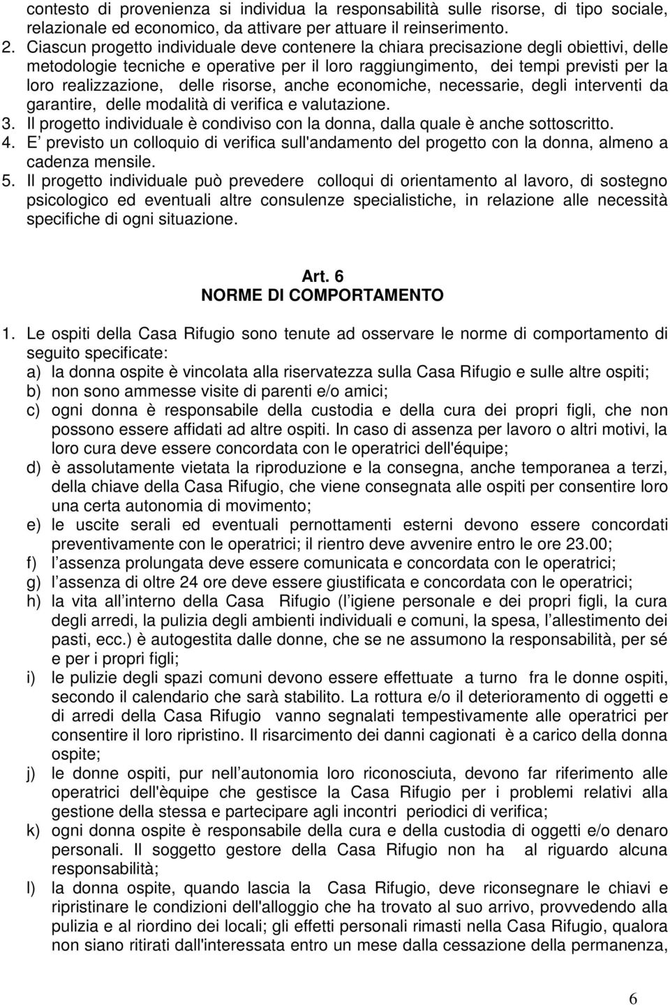 delle risorse, anche economiche, necessarie, degli interventi da garantire, delle modalità di verifica e valutazione. 3.