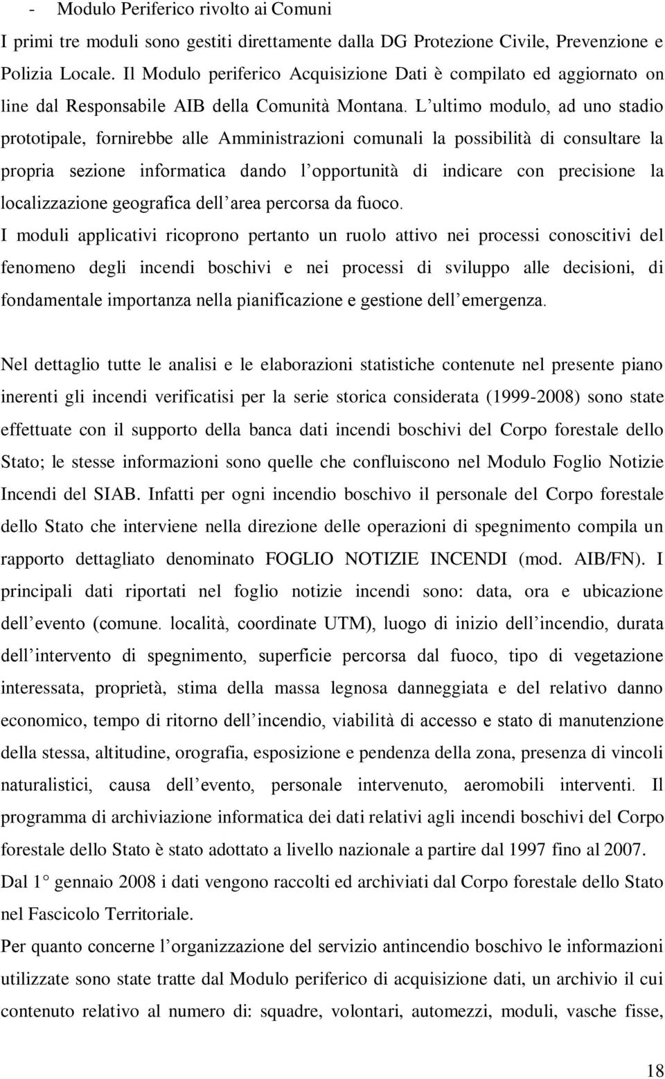 L ultimo modulo, ad uno stadio prototipale, fornirebbe alle Amministrazioni comunali la possibilità di consultare la propria sezione informatica dando l opportunità di indicare con precisione la