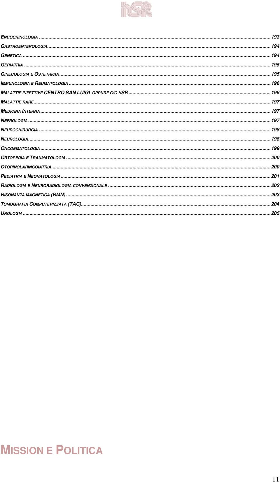 ..198 NEUROLOGIA...198 ONCOEMATOLOGIA...199 ORTOPEDIA E TRAUMATOLOGIA...200 OTORINOLARINGOIATRIA...200 PEDIATRIA E NEONATOLOGIA.