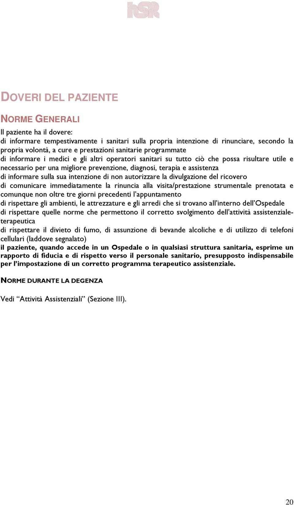 sua intenzione di non autorizzare la divulgazione del ricovero di comunicare immediatamente la rinuncia alla visita/prestazione strumentale prenotata e comunque non oltre tre giorni precedenti l