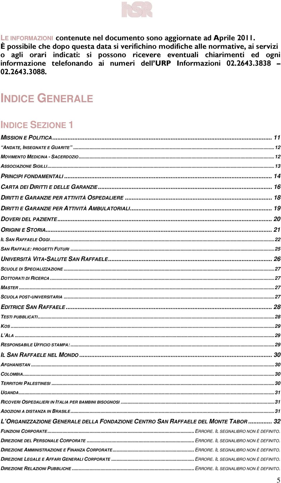 URP Informazioni 02.2643.3838 02.2643.3088. INDICE GENERALE INDICE SEZIONE 1 MISSION E POLITICA... 11 ANDATE, INSEGNATE E GUARITE...12 MOVIMENTO MEDICINA - SACERDOZIO...12 ASSOCIAZIONE SIGILLI.