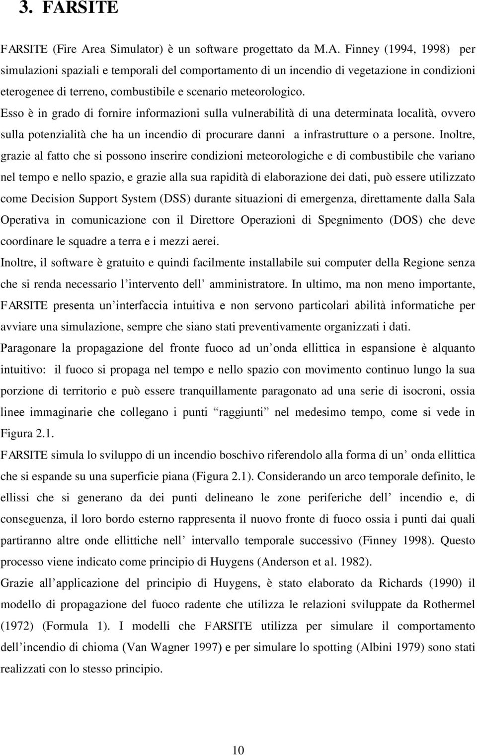 Inoltre, grazie al fatto che si possono inserire condizioni meteorologiche e di combustibile che variano nel tempo e nello spazio, e grazie alla sua rapidità di elaborazione dei dati, può essere