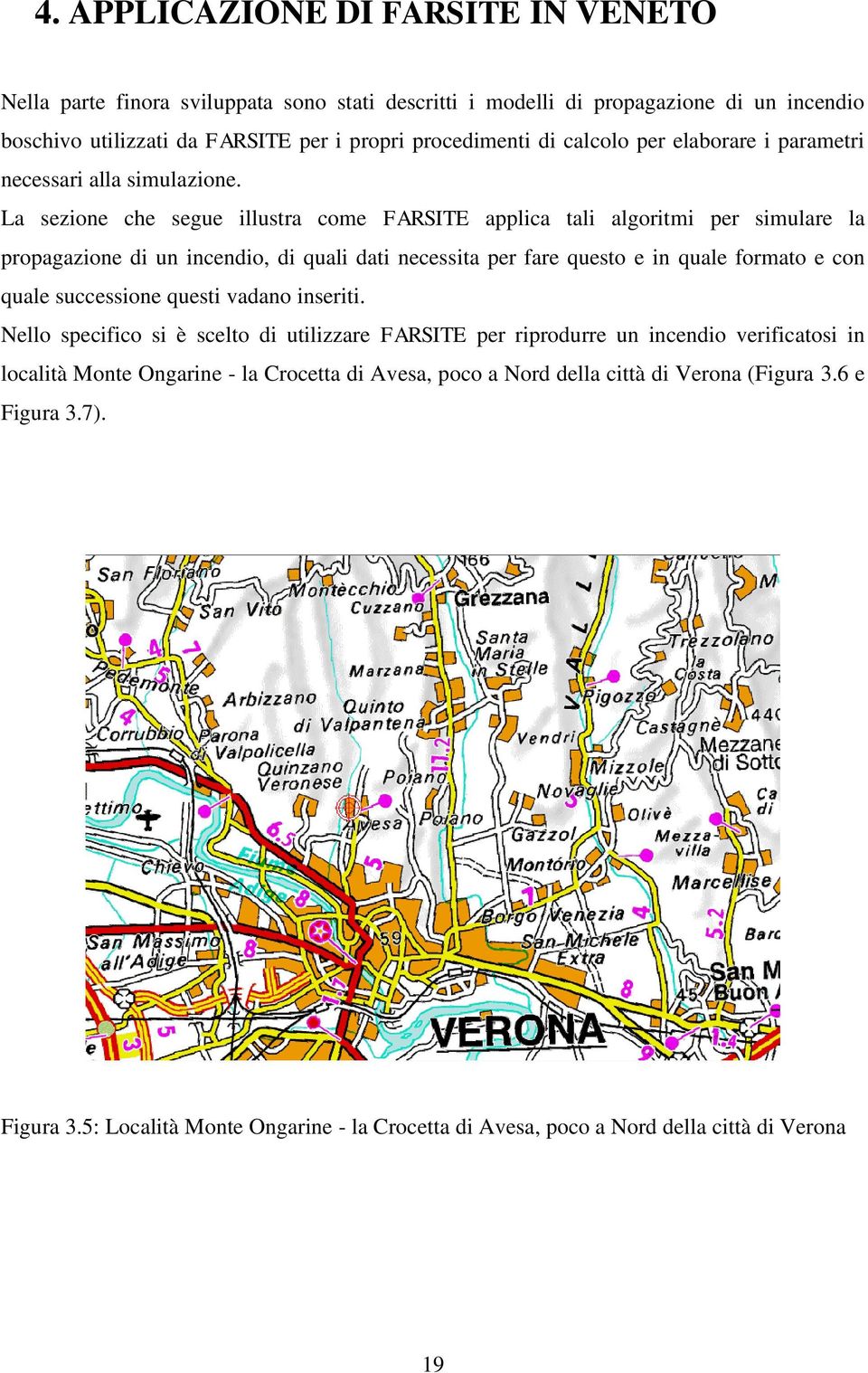 La sezione che segue illustra come FARSITE applica tali algoritmi per simulare la propagazione di un incendio, di quali dati necessita per fare questo e in quale formato e con quale