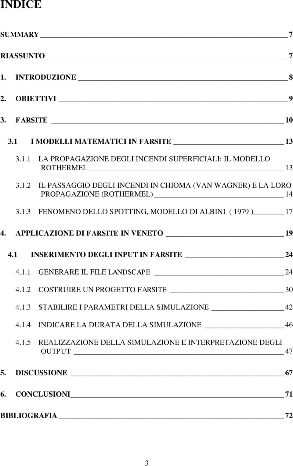 APPLICAZIONE DI FARSITE IN VENETO 19 4.1 INSERIMENTO DEGLI INPUT IN FARSITE 24 4.1.1 GENERARE IL FILE LANDSCAPE 24 4.1.2 COSTRUIRE UN PROGETTO FARSITE 30 4.1.3 STABILIRE I PARAMETRI DELLA SIMULAZIONE 42 4.