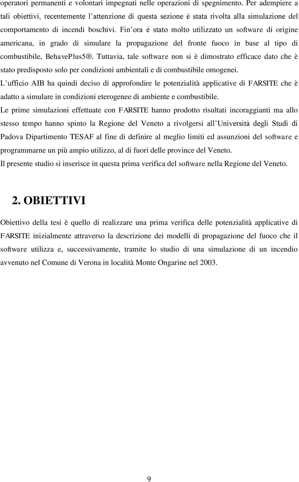 Fin ora è stato molto utilizzato un software di origine americana, in grado di simulare la propagazione del fronte fuoco in base al tipo di combustibile, BehavePlus5.