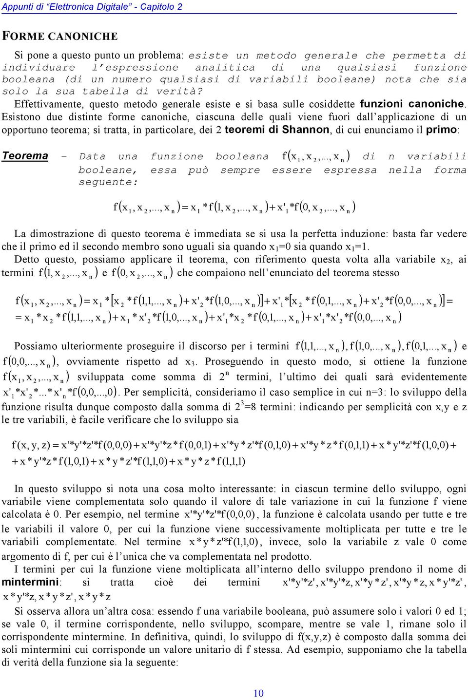 Esistono due distinte orme canoniche, ciascuna delle quali viene uori dall applicazione di un opportuno teorema; si tratta, in particolare, dei teoremi di Shannon, di cui enunciamo il primo: Teorema