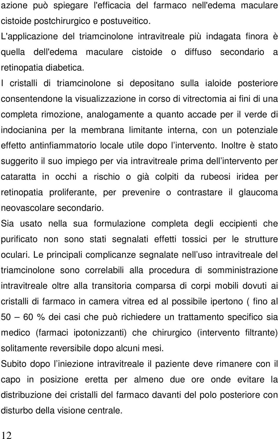 I cristalli di triamcinolone si depositano sulla ialoide posteriore consentendone la visualizzazione in corso di vitrectomia ai fini di una completa rimozione, analogamente a quanto accade per il