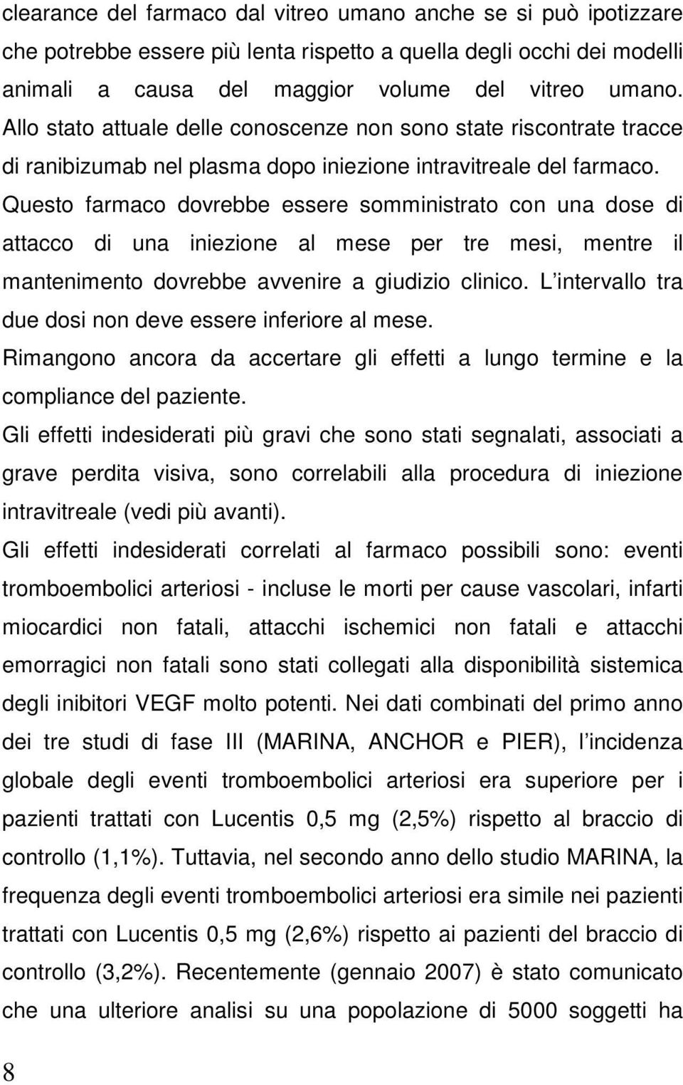 Questo farmaco dovrebbe essere somministrato con una dose di attacco di una iniezione al mese per tre mesi, mentre il mantenimento dovrebbe avvenire a giudizio clinico.