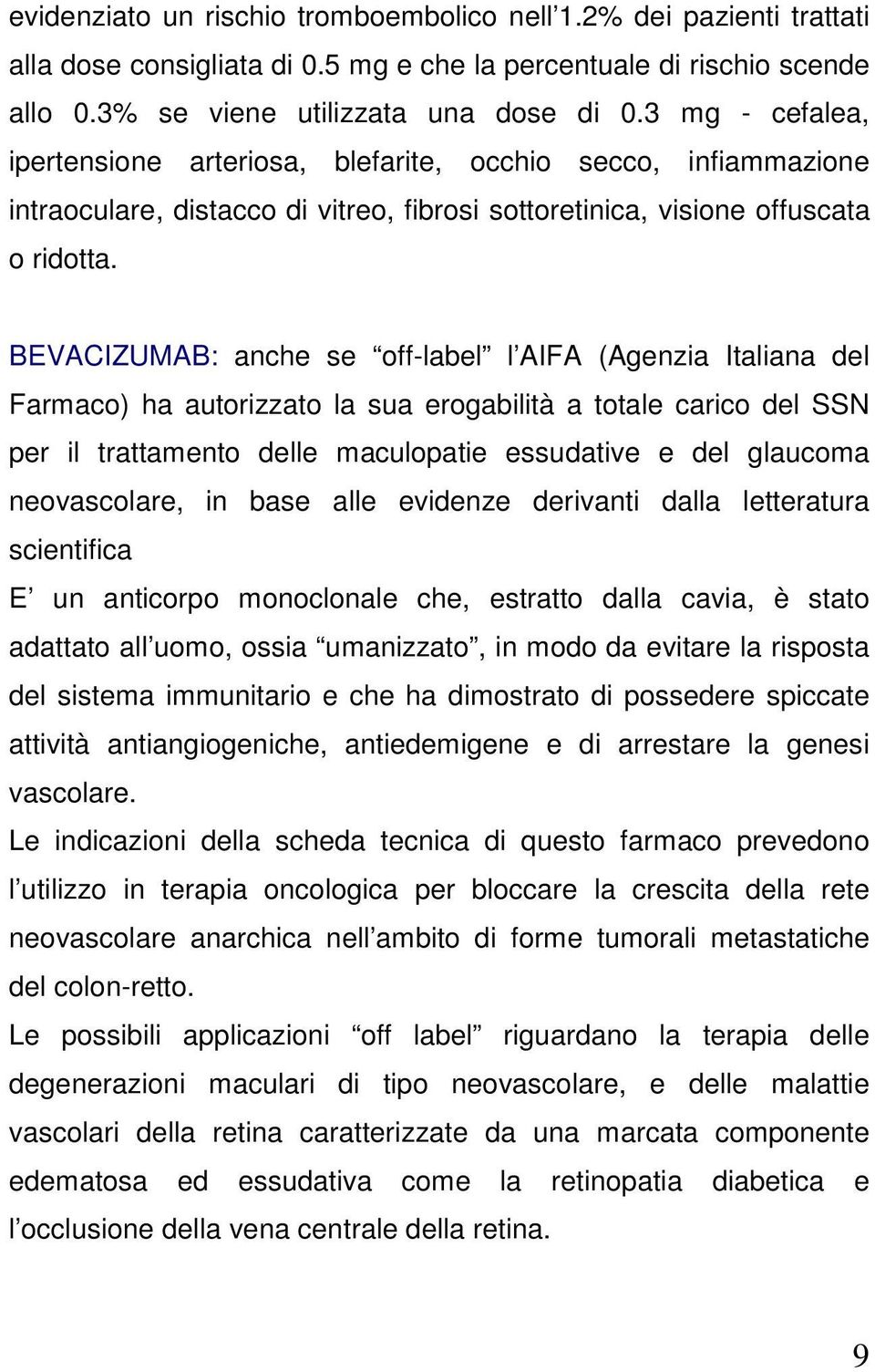BEVACIZUMAB: anche se off-label l AIFA (Agenzia Italiana del Farmaco) ha autorizzato la sua erogabilità a totale carico del SSN per il trattamento delle maculopatie essudative e del glaucoma