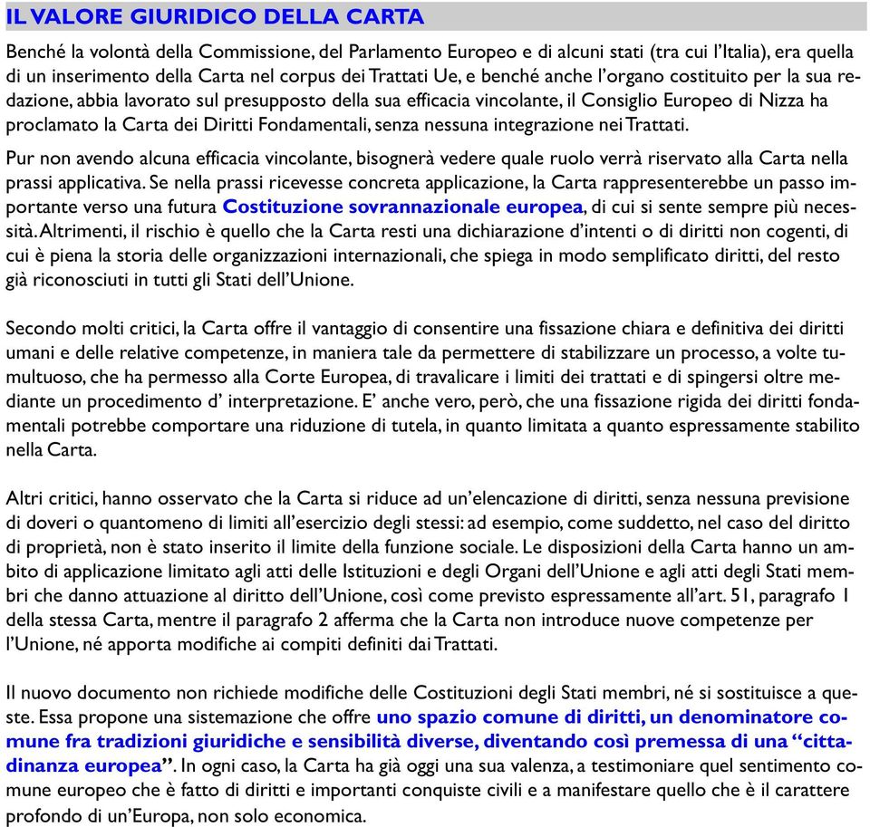 senza nessuna integrazione nei Trattati. Pur non avendo alcuna efficacia vincolante, bisognerà vedere quale ruolo verrà riservato alla Carta nella prassi applicativa.