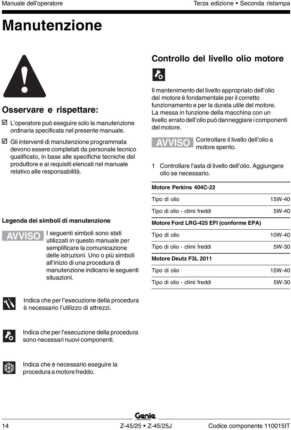 responsabilità. Il mantenimento del livello appropriato dell olio del motore è fondamentale per il corretto funzionamento e per la durata utile del motore.