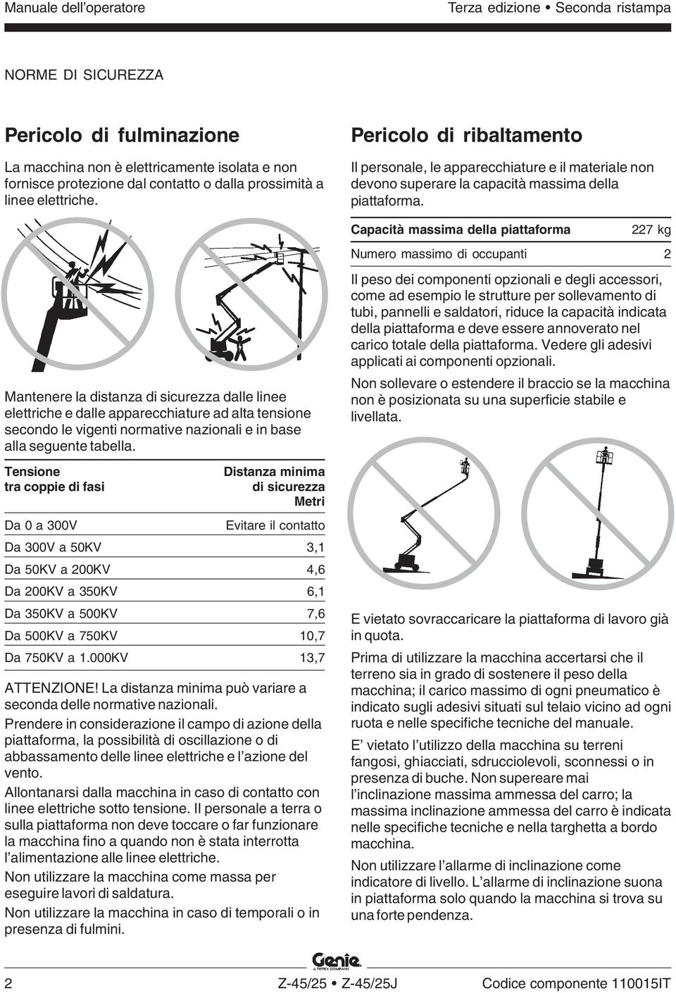 Tensione tra coppie di fasi Da 0 a 300V Distanza minima di sicurezza Metri Evitare il contatto Da 300V a 50KV 3,1 Da 50KV a 200KV 4,6 Da 200KV a 350KV 6,1 Da 350KV a 500KV 7,6 Da 500KV a 750KV 10,7