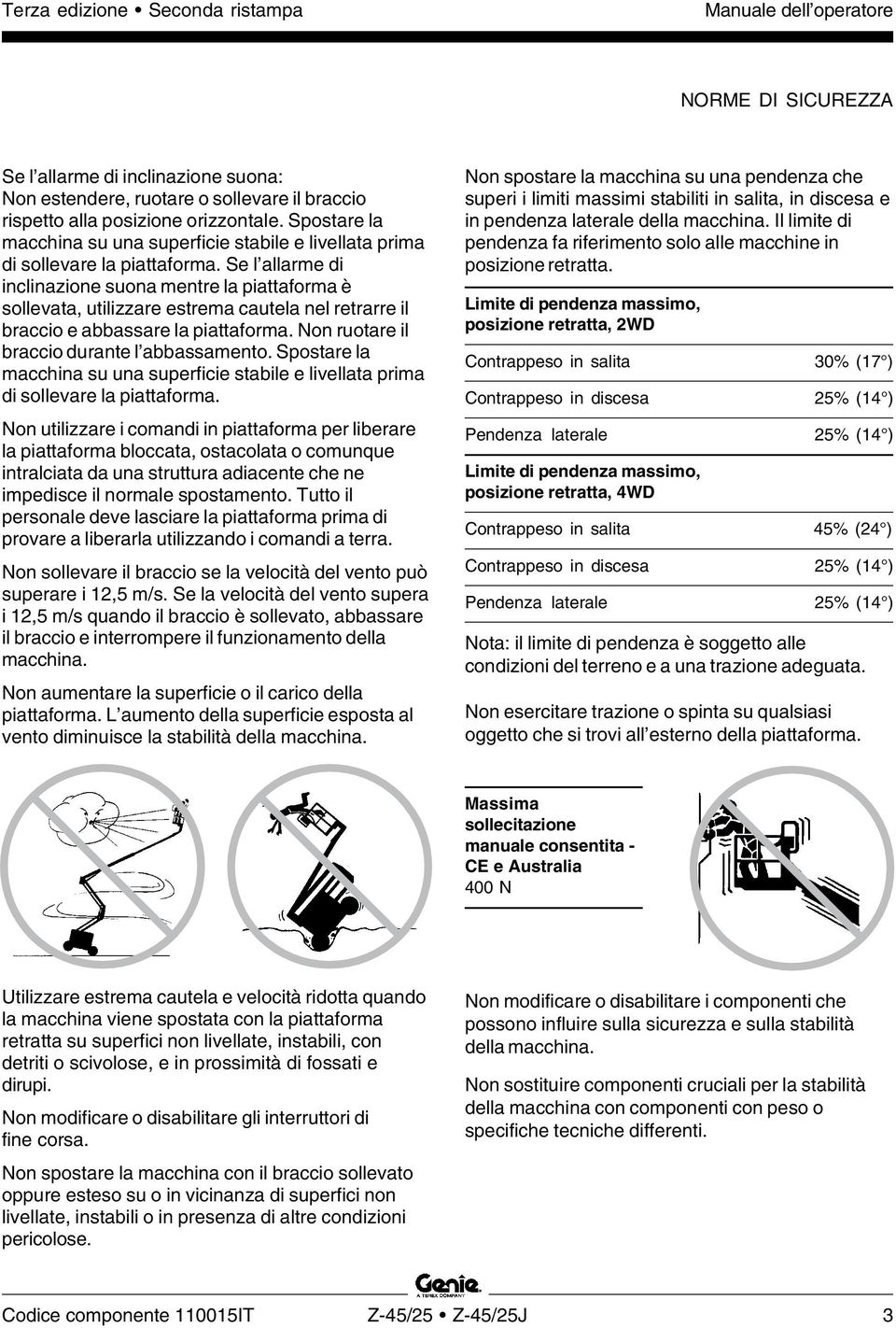 Se l allarme di inclinazione suona mentre la piattaforma è sollevata, utilizzare estrema cautela nel retrarre il braccio e abbassare la piattaforma. Non ruotare il braccio durante l abbassamento.