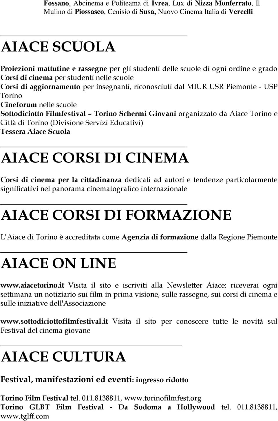 Sottodiciotto Filmfestival Torino Schermi Giovani organizzato da Aiace Torino e Città di Torino (Divisione Servizi Educativi) Tessera Aiace Scuola AIACE CORSI DI CINEMA Corsi di cinema per la