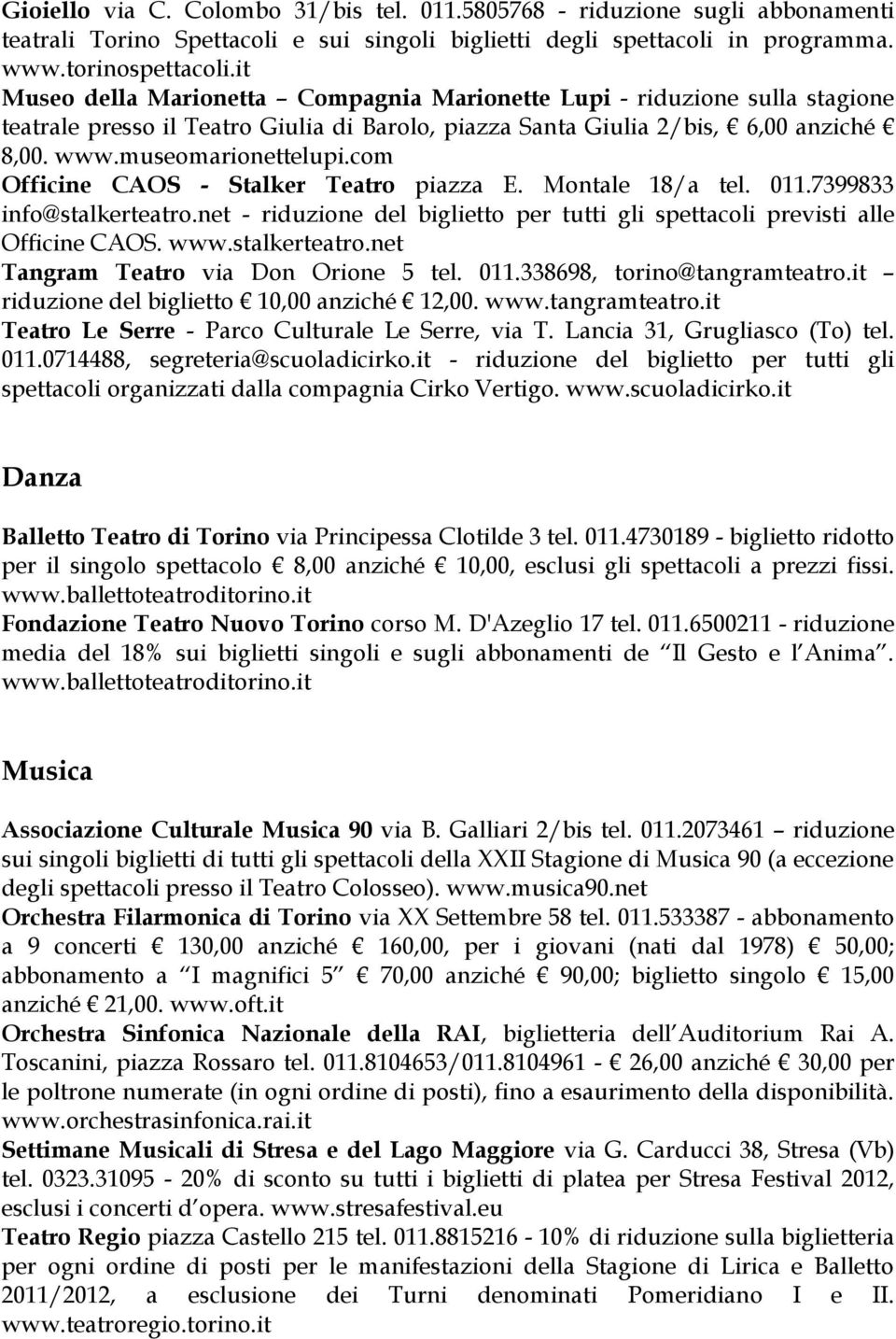 com Officine CAOS - Stalker Teatro piazza E. Montale 18/a tel. 011.7399833 info@stalkerteatro.net - riduzione del biglietto per tutti gli spettacoli previsti alle Officine CAOS. www.stalkerteatro.net Tangram Teatro via Don Orione 5 tel.