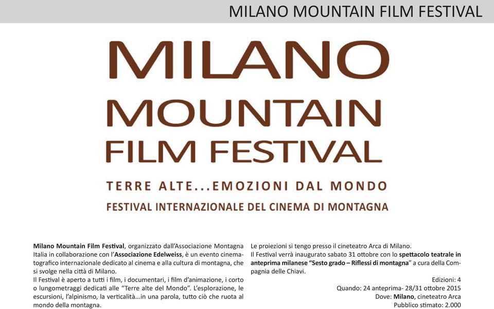 Il Festival è aperto a tutti i film, i documentari, i film d animazione, i corto o lungometraggi dedicati alle Terre alte del Mondo. L esplorazione, le escursioni, l alpinismo, la verticalità.