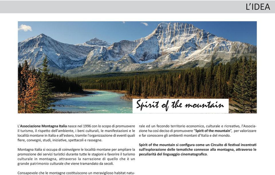 Montagna Italia si occupa di coinvolgere le località montane per ampliare la promozione dei servizi turistici durante tutte le stagioni e favorire il turismo culturale in montagna, attraverso la
