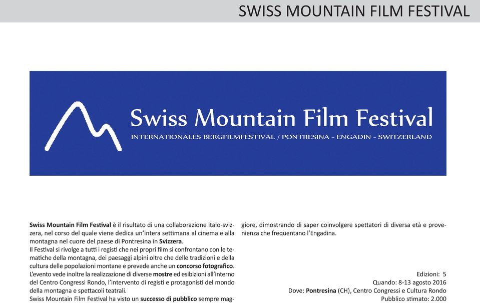 Il Festival si rivolge a tutti i registi che nei propri film si confrontano con le tematiche della montagna, dei paesaggi alpini oltre che delle tradizioni e della cultura delle popolazioni montane e