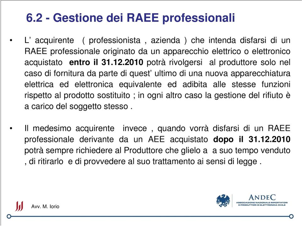 2010 potrà rivolgersi al produttore solo nel caso di fornitura da parte di quest ultimo di una nuova apparecchiatura elettrica ed elettronica equivalente ed adibita alle stesse funzioni