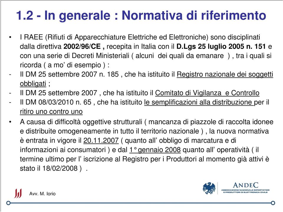 185, che ha istituito il Registro nazionale dei soggetti obbligati ; - Il DM 25 settembre 2007, che ha istituito il Comitato di Vigilanza e Controllo - Il DM 08/03/2010 n.