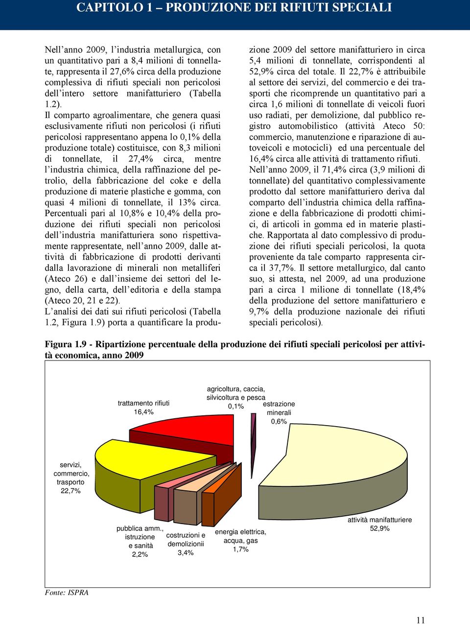 Il comparto agroalimentare, che genera quasi esclusivamente rifiuti non pericolosi (i rifiuti pericolosi rappresentano appena lo 0,1% della produzione totale) costituisce, con 8,3 milioni di