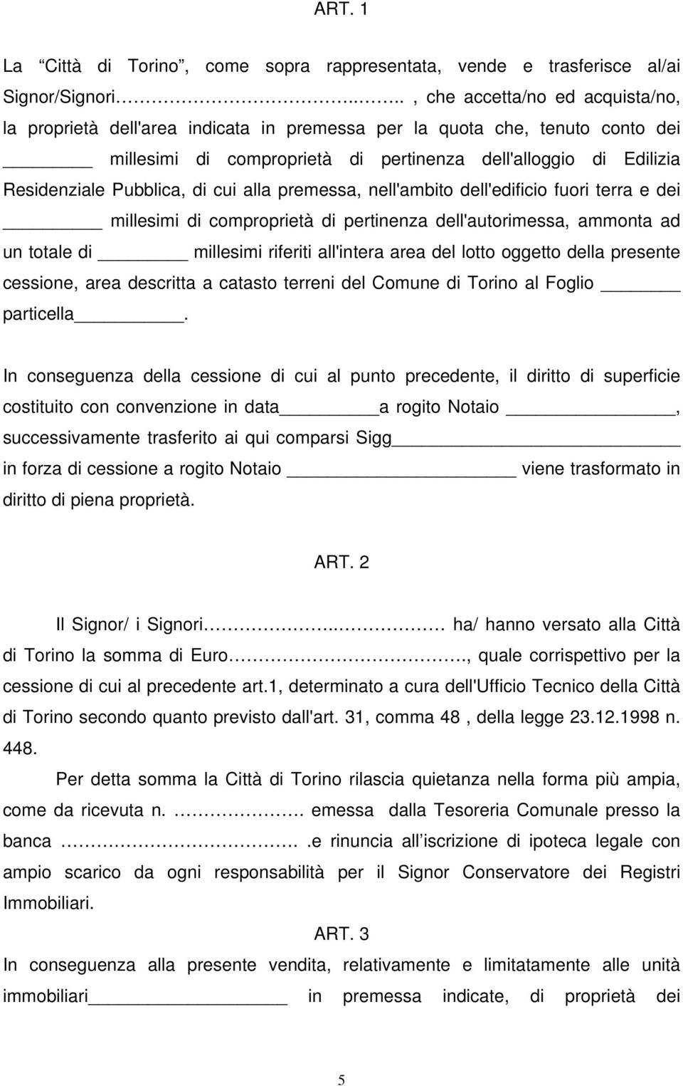 Pubblica, di cui alla premessa, nell'ambito dell'edificio fuori terra e dei millesimi di comproprietà di pertinenza dell'autorimessa, ammonta ad un totale di millesimi riferiti all'intera area del