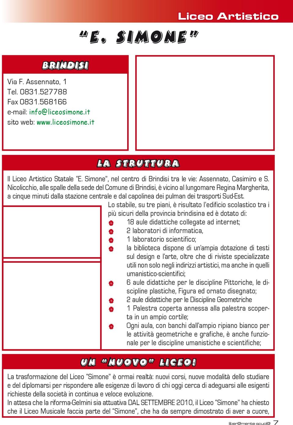 Nicolicchio, alle spalle della sede del Comune di Brindisi, è vicino al lungomare Regina Margherita, a cinque minuti dalla stazione centrale e dal capolinea dei pulman dei trasporti Sud-Est.