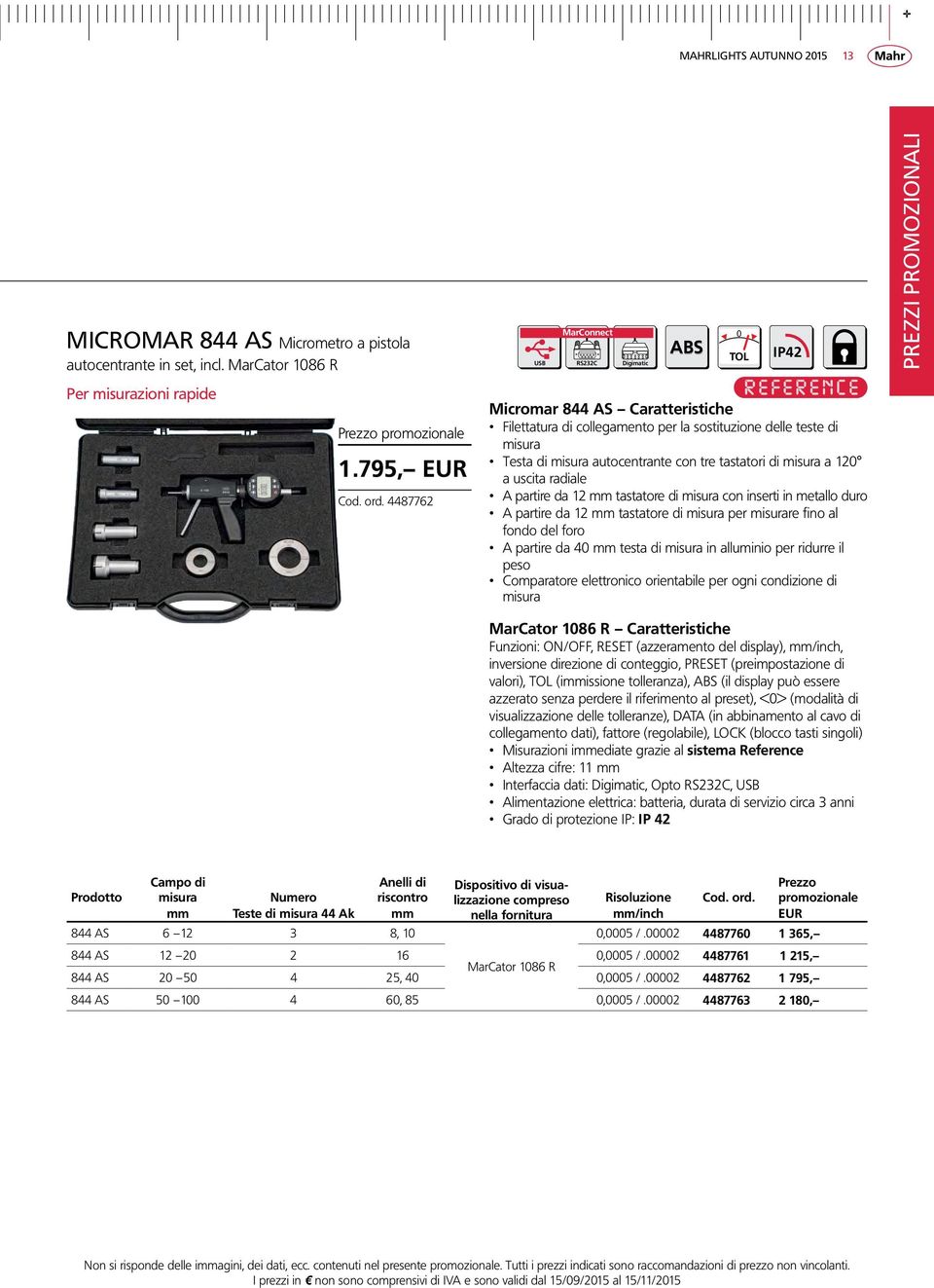 partire da 12 mm tastatore di misura con inserti in metallo duro A partire da 12 mm tastatore di misura per misurare fino al fondo del foro A partire da 40 mm testa di misura in alluminio per ridurre