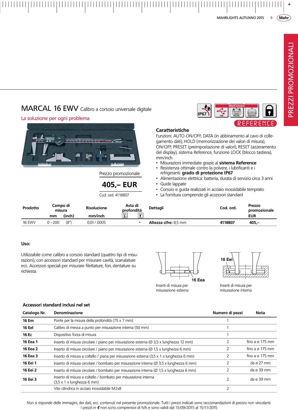 display), sistema Reference, funzione LOCK (blocco tastiera), mm/inch Misurazioni immediate grazie al sistema Reference Resistenza ottimale contro la polvere, i lubrificanti e i refrigeranti: grado