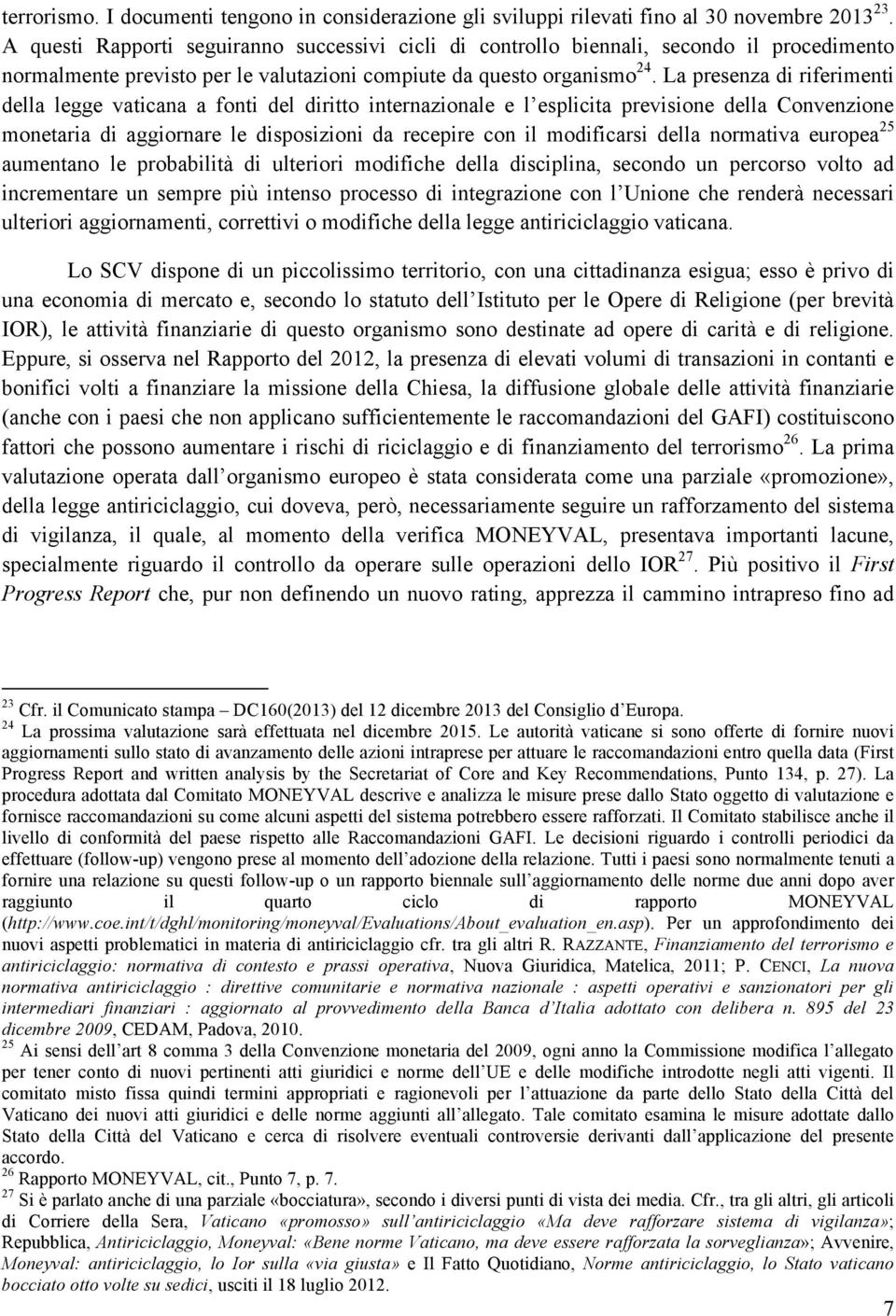 La presenza di riferimenti della legge vaticana a fonti del diritto internazionale e l esplicita previsione della Convenzione monetaria di aggiornare le disposizioni da recepire con il modificarsi