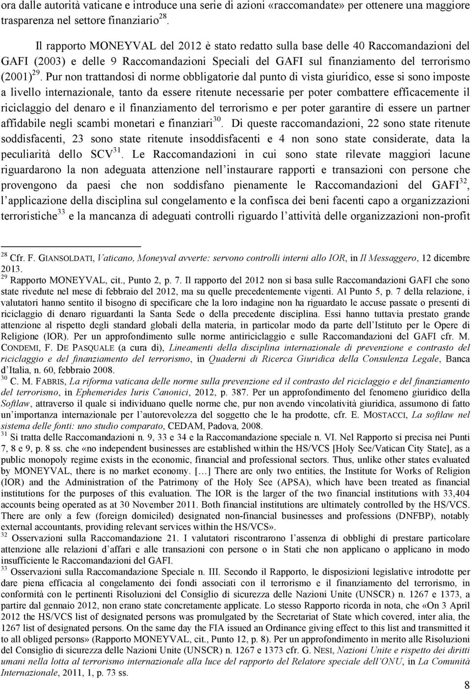 Pur non trattandosi di norme obbligatorie dal punto di vista giuridico, esse si sono imposte a livello internazionale, tanto da essere ritenute necessarie per poter combattere efficacemente il