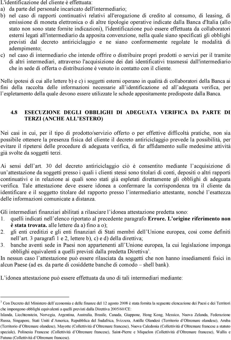 esterni legati all'intermediario da apposita convenzione, nella quale siano specificati gli obblighi previsti dal decreto antiriciclaggio e ne siano conformemente regolate le modalità di adempimento;