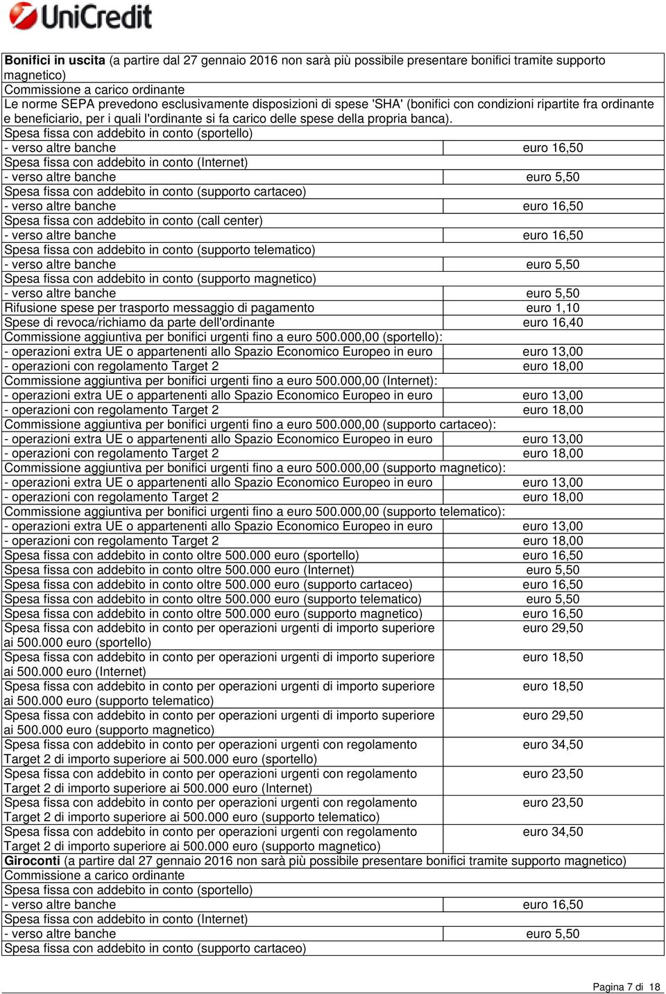 Spesa fissa con addebito in conto (sportello) - verso altre banche euro 16,50 Spesa fissa con addebito in conto (Internet) - verso altre banche euro 5,50 Spesa fissa con addebito in conto (supporto