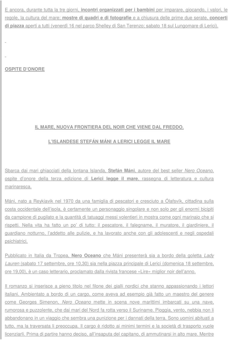 L ISLANDESE STEFÁN MÁNI A LERICI LEGGE IL MARE Sbarca dai mari ghiacciati della lontana Islanda, Stefán Máni, autore del best seller Nero Oceano, ospite d onore della terza edizione di Lerici legge