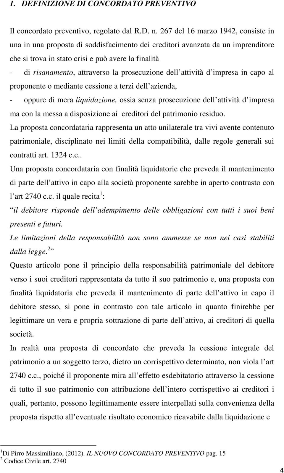 prosecuzione dell attività d impresa in capo al proponente o mediante cessione a terzi dell azienda, - oppure di mera liquidazione, ossia senza prosecuzione dell attività d impresa ma con la messa a