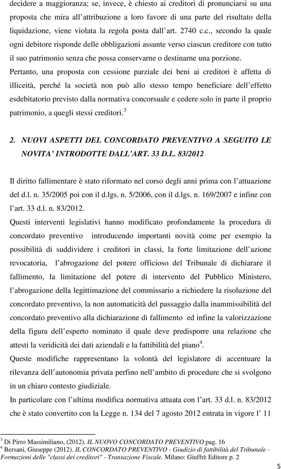 c., secondo la quale ogni debitore risponde delle obbligazioni assunte verso ciascun creditore con tutto il suo patrimonio senza che possa conservarne o destinarne una porzione.