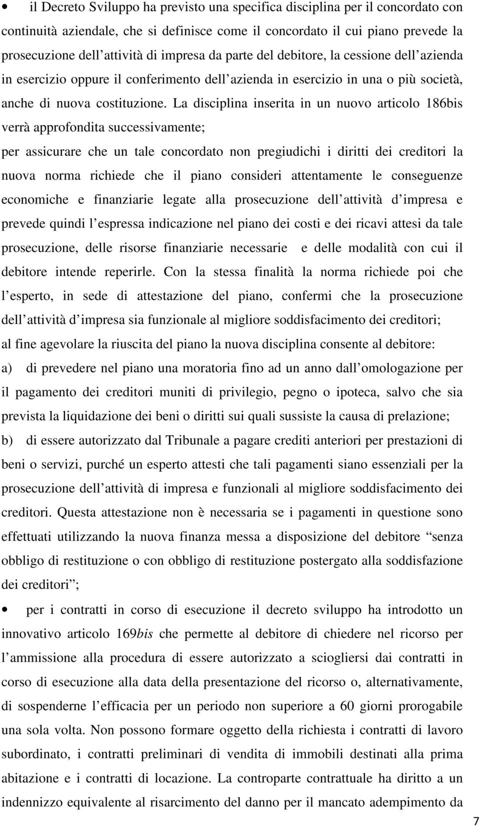 La disciplina inserita in un nuovo articolo 186bis verrà approfondita successivamente; per assicurare che un tale concordato non pregiudichi i diritti dei creditori la nuova norma richiede che il