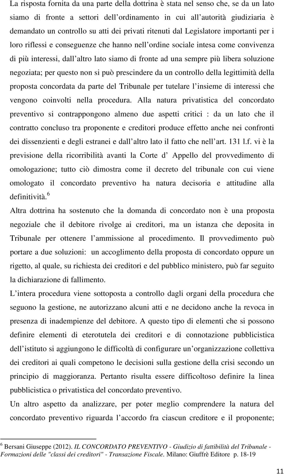 libera soluzione negoziata; per questo non si può prescindere da un controllo della legittimità della proposta concordata da parte del Tribunale per tutelare l insieme di interessi che vengono