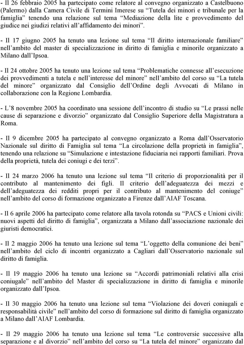 - Il 17 giugno 2005 ha tenuto una lezione sul tema Il diritto internazionale familiare nell ambito del master di specializzazione in diritto di famiglia e minorile organizzato a Milano dall Ipsoa.