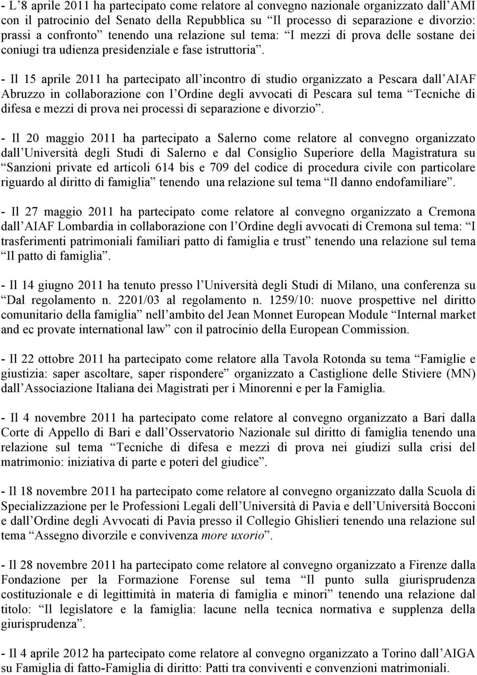 - Il 15 aprile 2011 ha partecipato all incontro di studio organizzato a Pescara dall AIAF Abruzzo in collaborazione con l Ordine degli avvocati di Pescara sul tema Tecniche di difesa e mezzi di prova