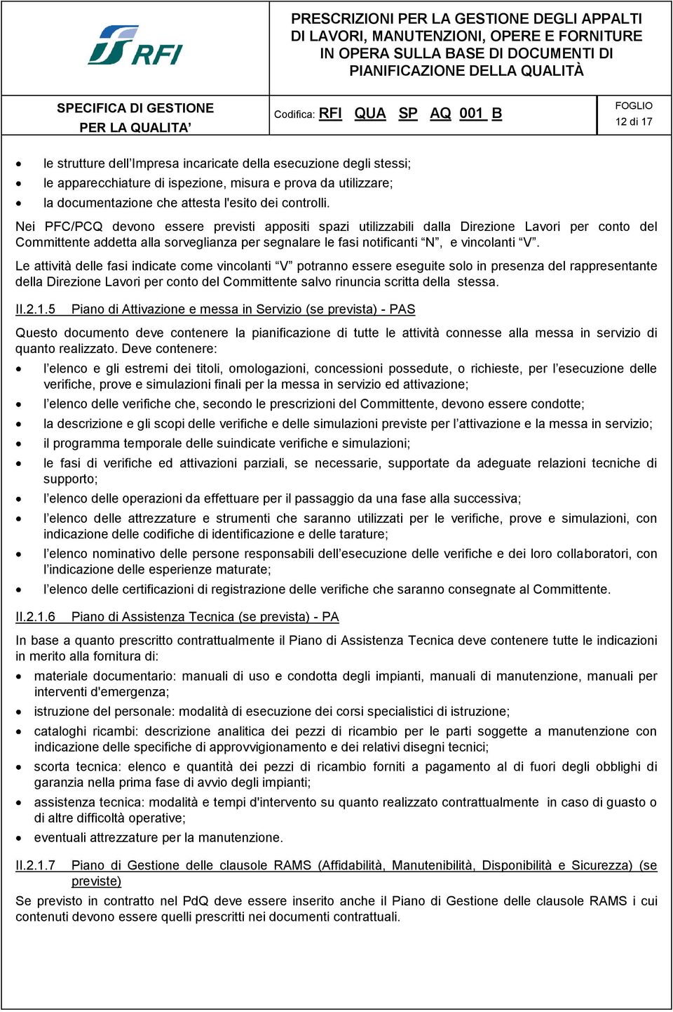 Le attività delle fasi indicate come vincolanti V potranno essere eseguite solo in presenza del rappresentante della Direzione Lavori per conto del Committente salvo rinuncia scritta della stessa. II.