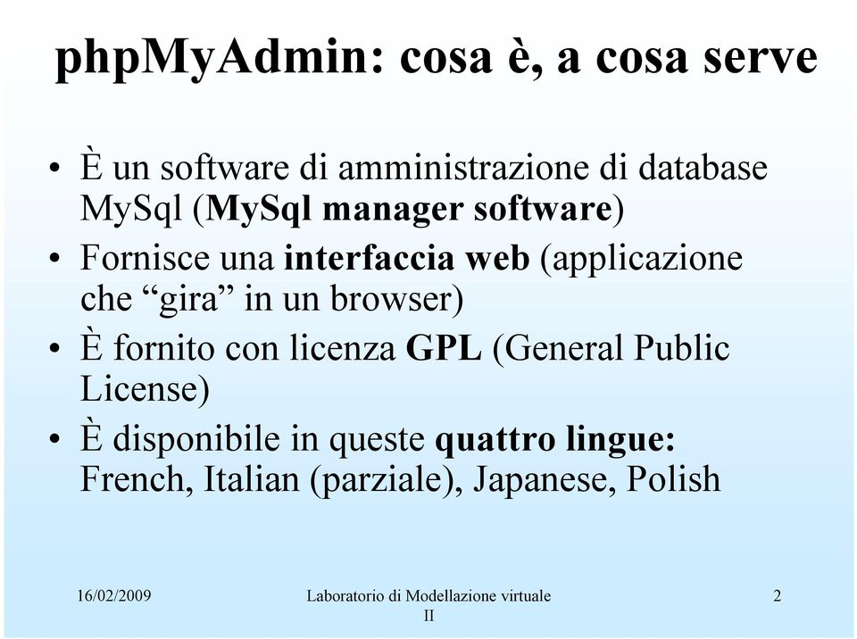 gira in un browser) È fornito con licenza GPL (General Public License) È