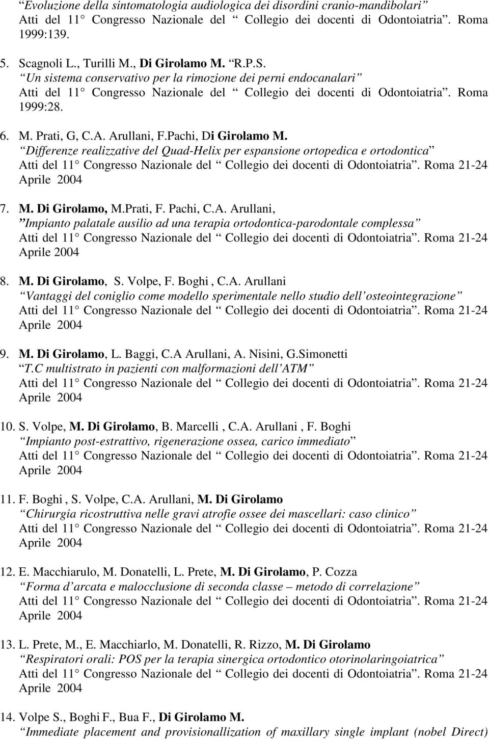 M. Di Girolamo, S. Volpe, F. Boghi, C.A. Arullani Vantaggi del coniglio come modello sperimentale nello studio dell osteointegrazione 9. M. Di Girolamo, L. Baggi, C.A Arullani, A. Nisini, G.